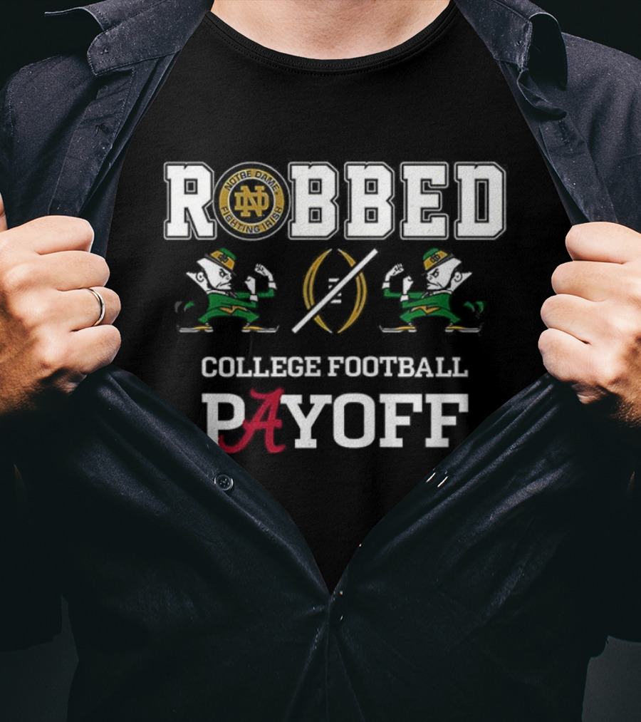 Notre Dame Fighting Irish Alabama Crimson Tide Robbed College Football Playoff T-Shirt
