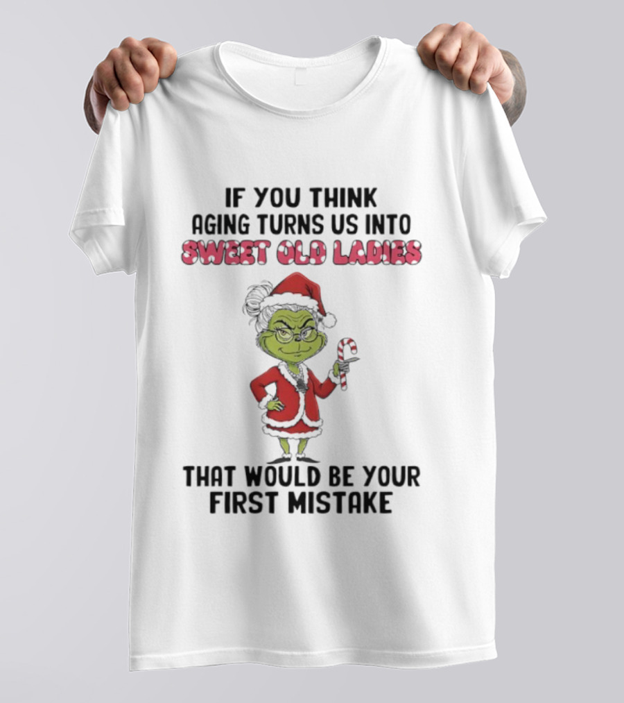``` Grinch Sweet Old Ladies Aging Turns Us Into First Mistake ``` T-Shirt