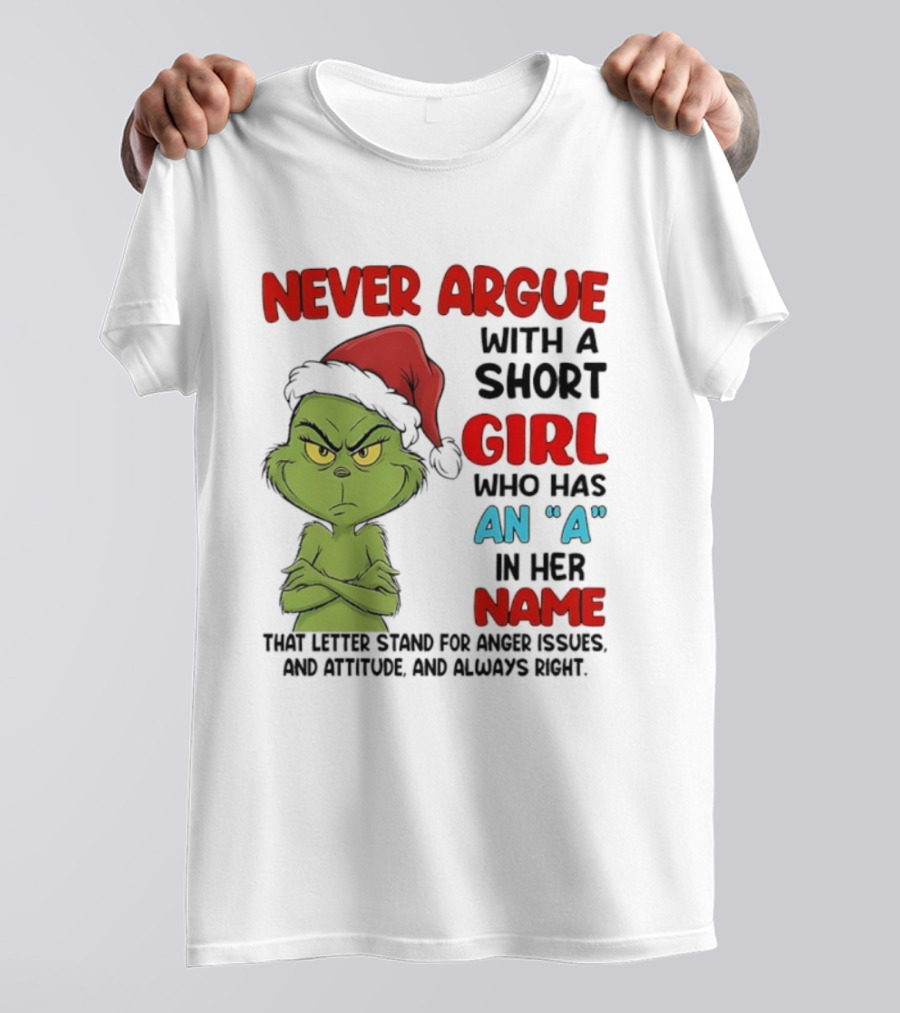 Never Argue With A Short Girl Who Has An A In Her Name Grinch Anger Issues And Always Right T-Shirt