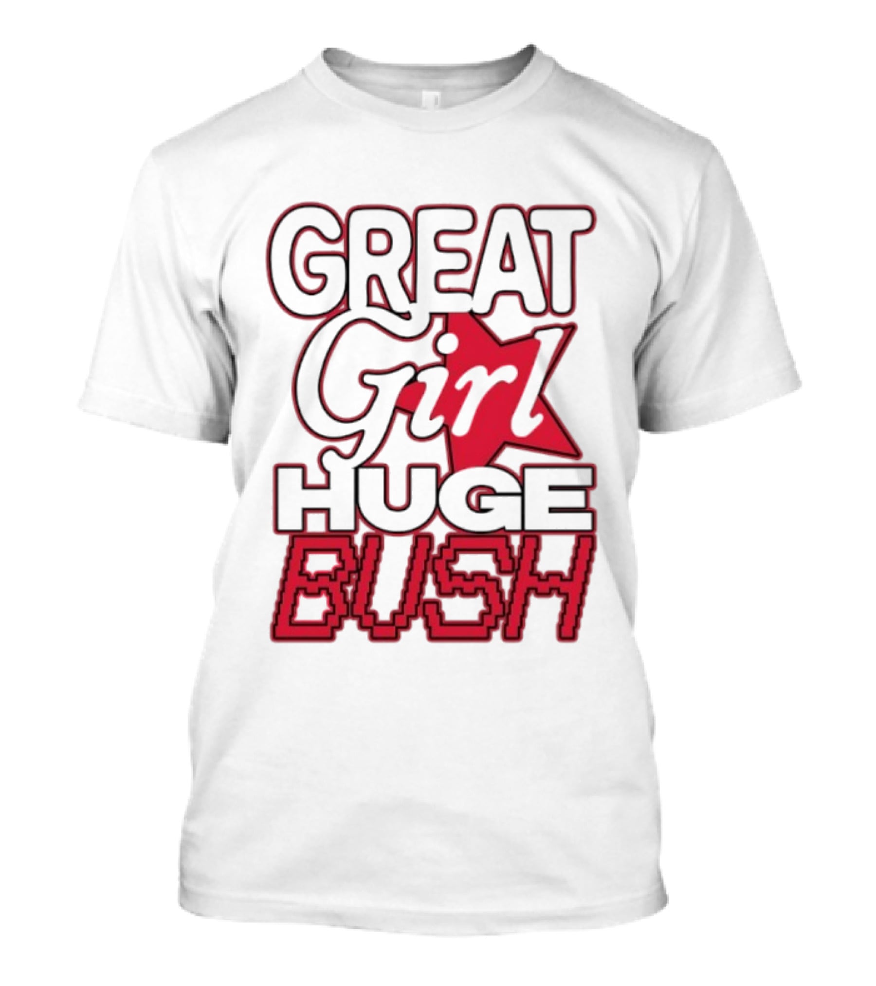Great Girl Huge Bush Star Text T-Shirt