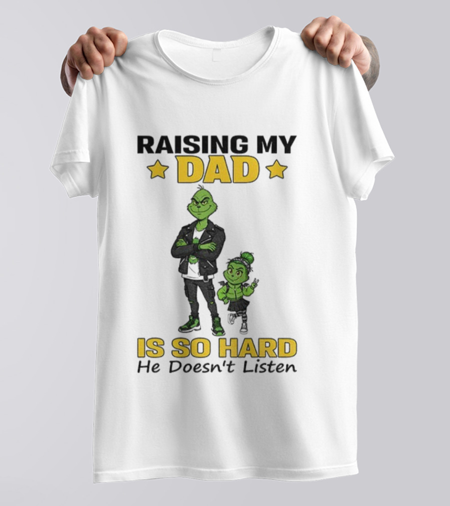 Raising My Dad Is So Hard He Doesn't Listen Grinch Christmas T-Shirt