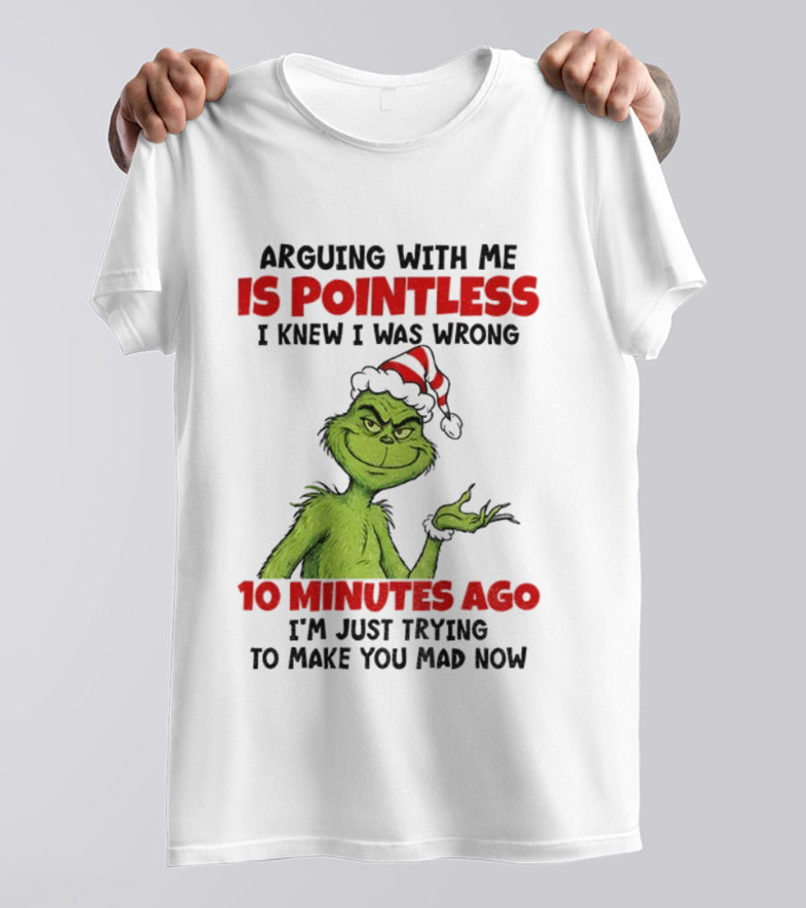 Arguing With Me Is Pointless I Knew I Was Wrong 10 Minutes Ago I'm Just Trying Grinch Santa T-Shirt