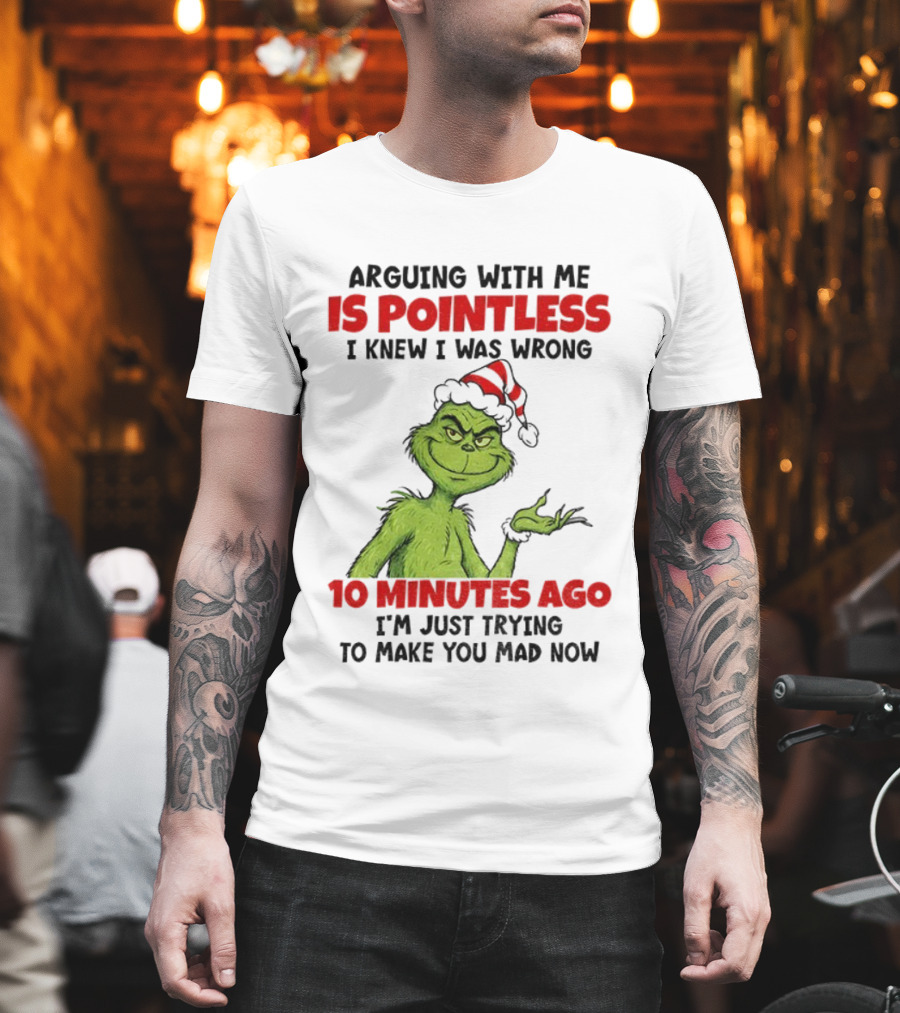 Arguing With Me Is Pointless I Knew I Was Wrong 10 Minutes Ago I'm Just Trying Grinch Santa T-Shirt