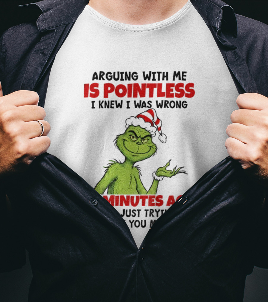 Arguing With Me Is Pointless I Knew I Was Wrong 10 Minutes Ago I'm Just Trying Grinch Santa T-Shirt