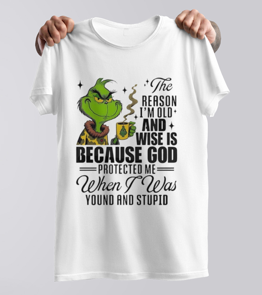 Grinch The Reason I'm Old And Wise Is Because God Protected Me When I Was Young And Stupid T-Shirt