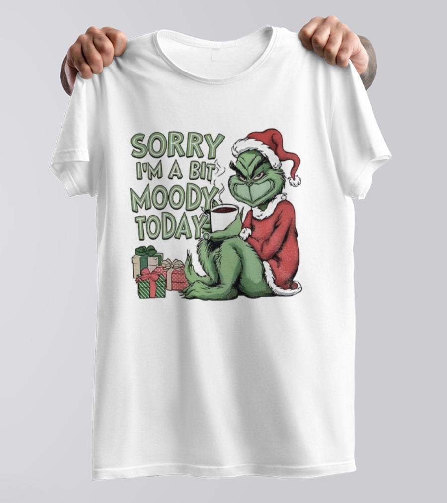 Grinch Sorry I'm A Bit Moody Today Christmas Mood With Gifts T-Shirt
