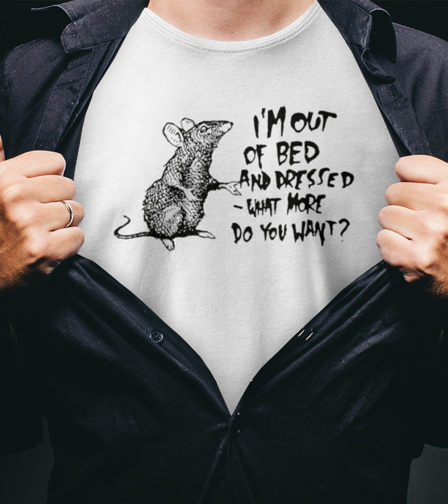 Helpless Mouse I'm Out Of Bed And Dressed What More Do You Want T-Shirt