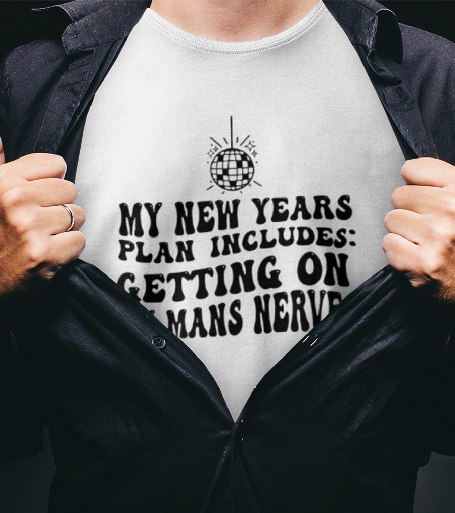 My New Year's Plan Includes Getting On My Man's Nerves Disco Ball T-Shirt