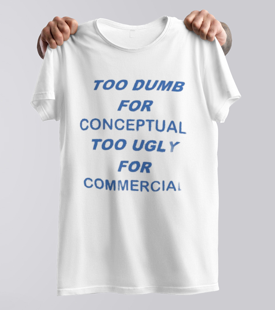 Too Dumb For Conceptual Too Ugly For Commercial Typography T-Shirt