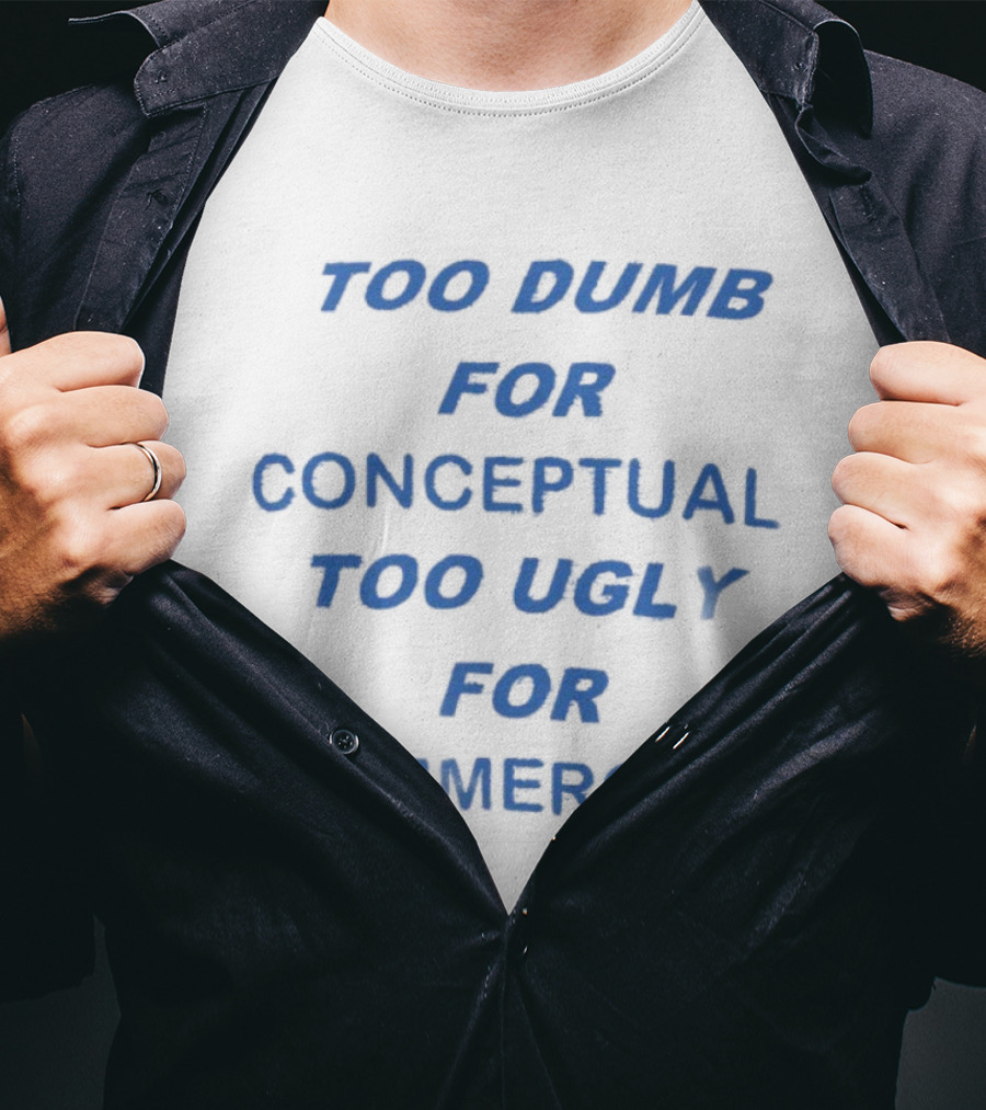 Too Dumb For Conceptual Too Ugly For Commercial Typography T-Shirt