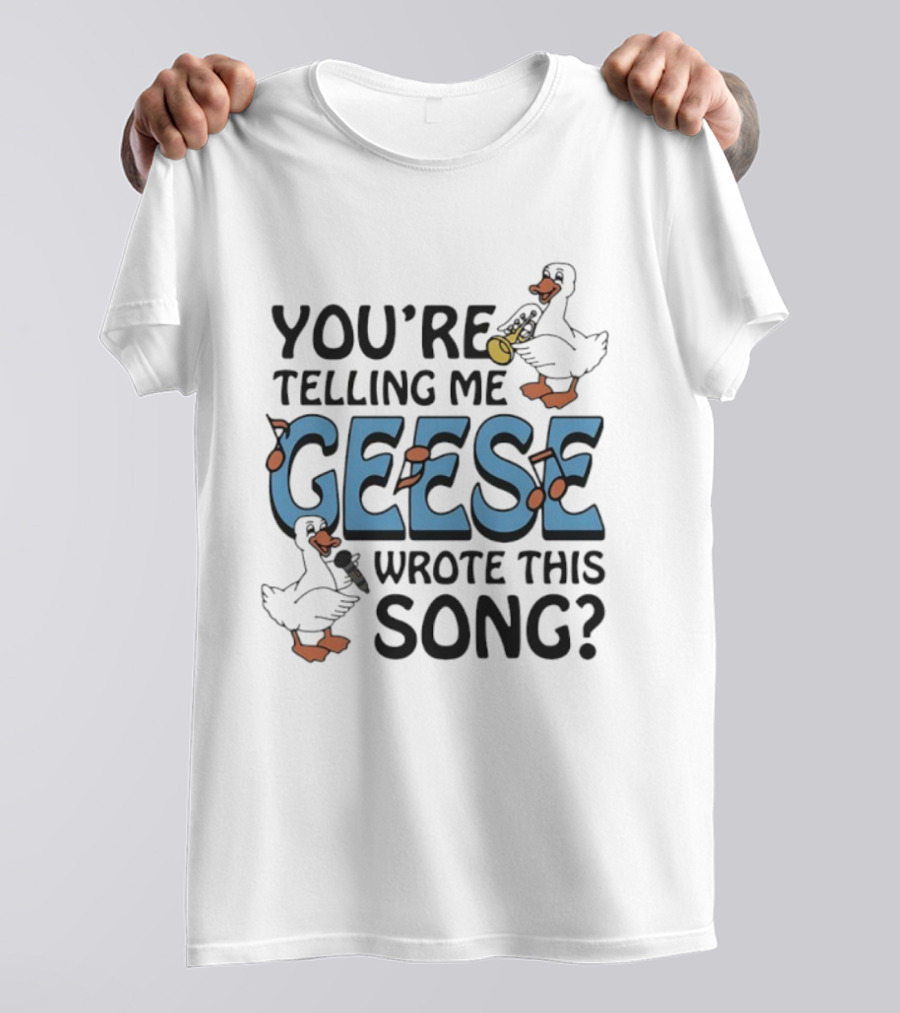 You're Telling Me Geese Wrote This Song Funny Goose Trumpet Binoculars T-Shirt