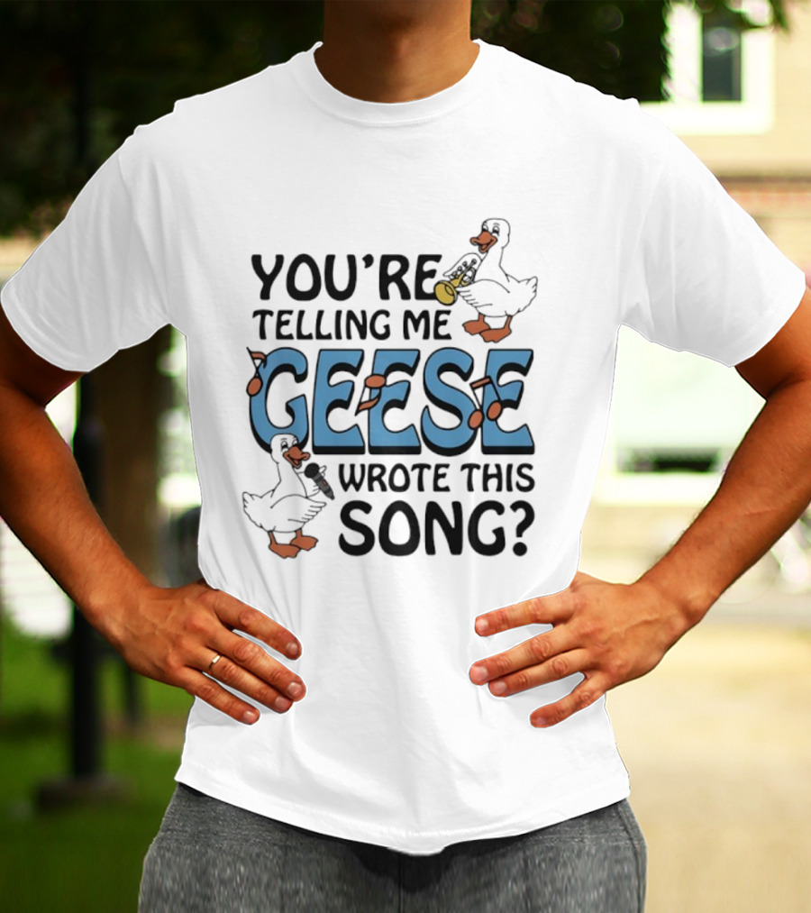 You're Telling Me Geese Wrote This Song Funny Goose Trumpet Binoculars T-Shirt