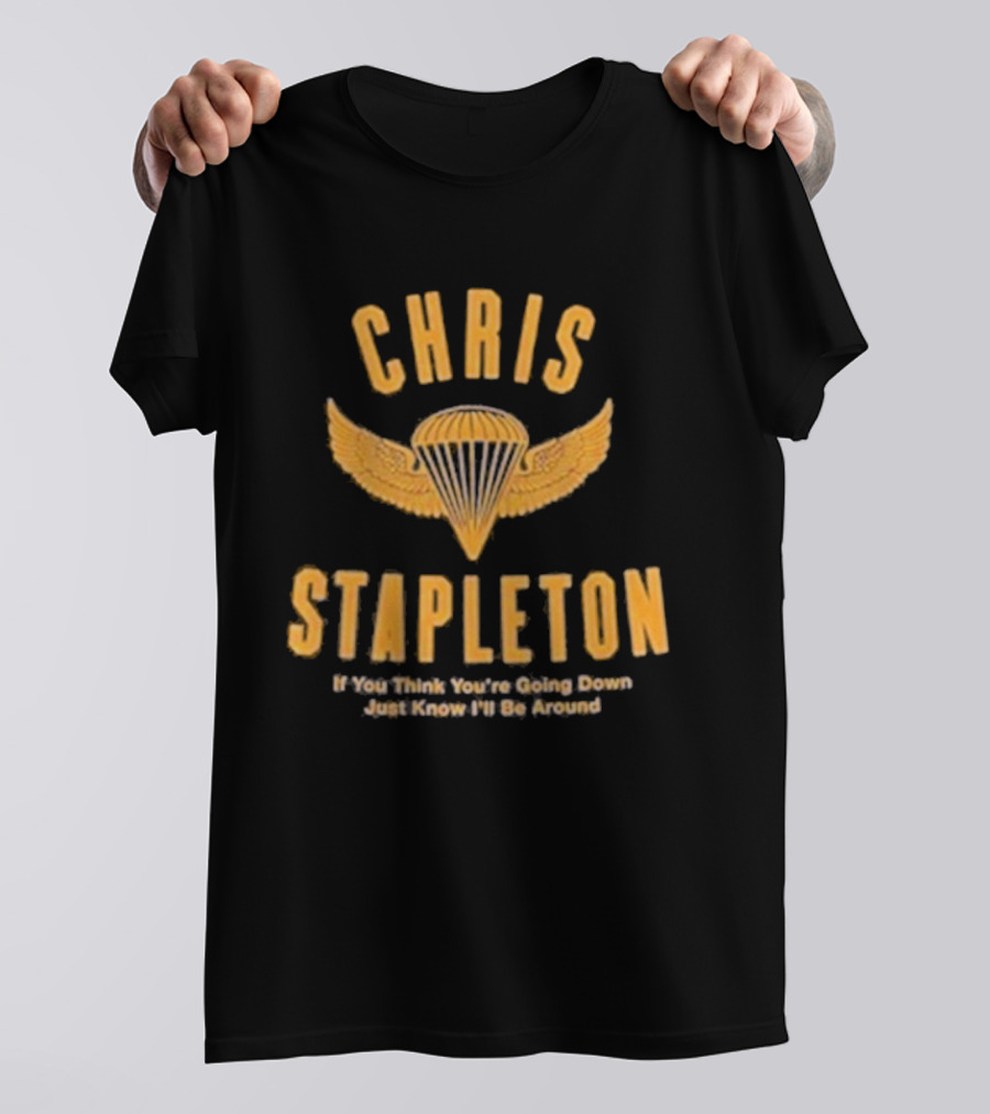Chris Stapleton Parachute Wings If You Think You’re Going Down Just Know I’ll Be Around T-Shirt