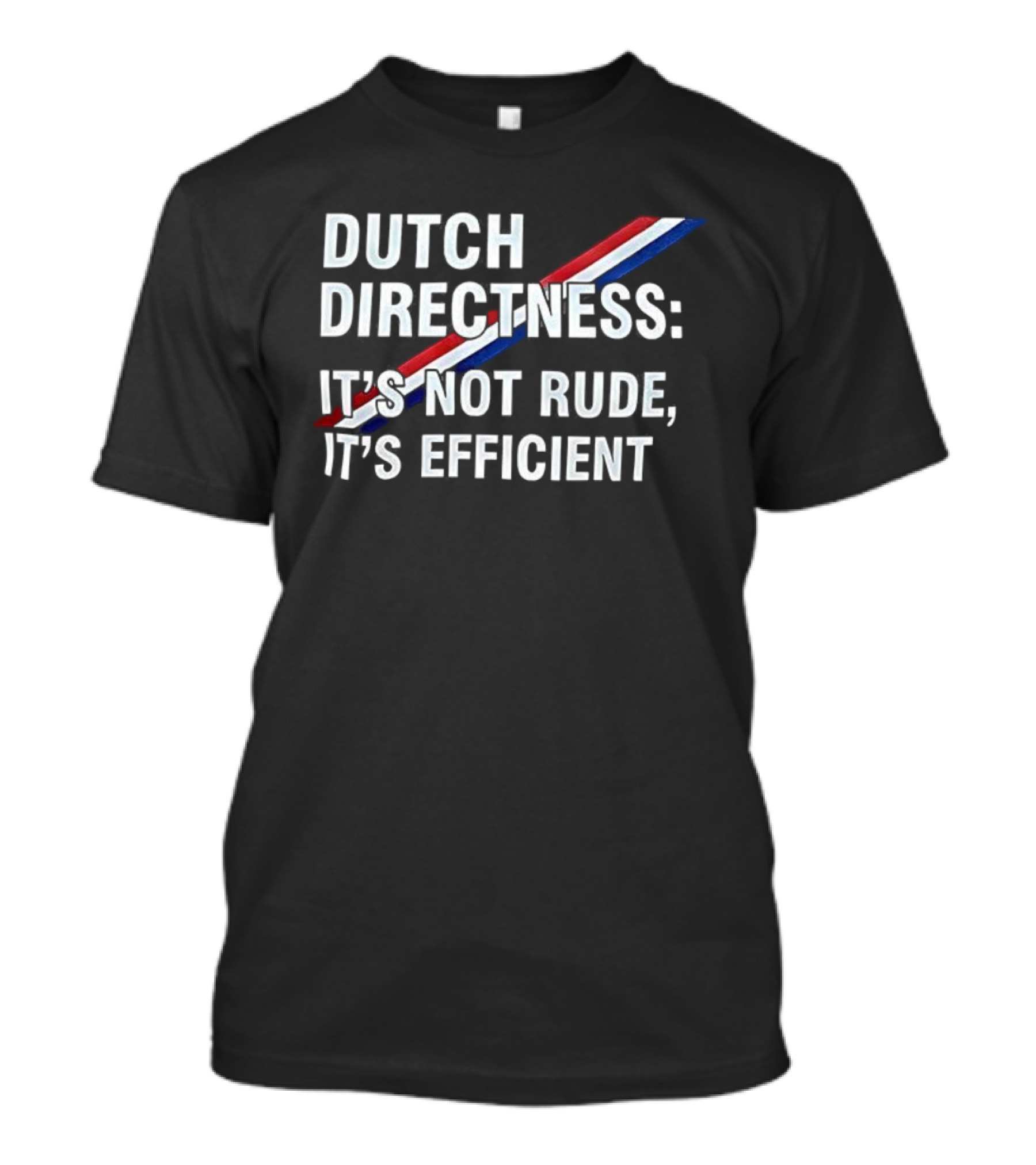 Dutch Directness It's Not Rude It's Efficient Netherlands Flag Colors T-Shirt