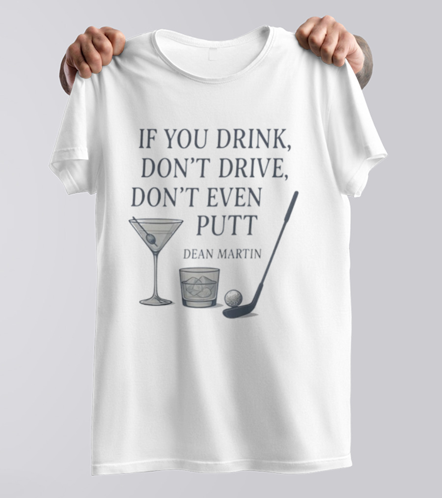 Dean Martin If You Drink Don't Drive Don't Even Putt Golf Martini Glass Golf Club And Ball T-Shirt