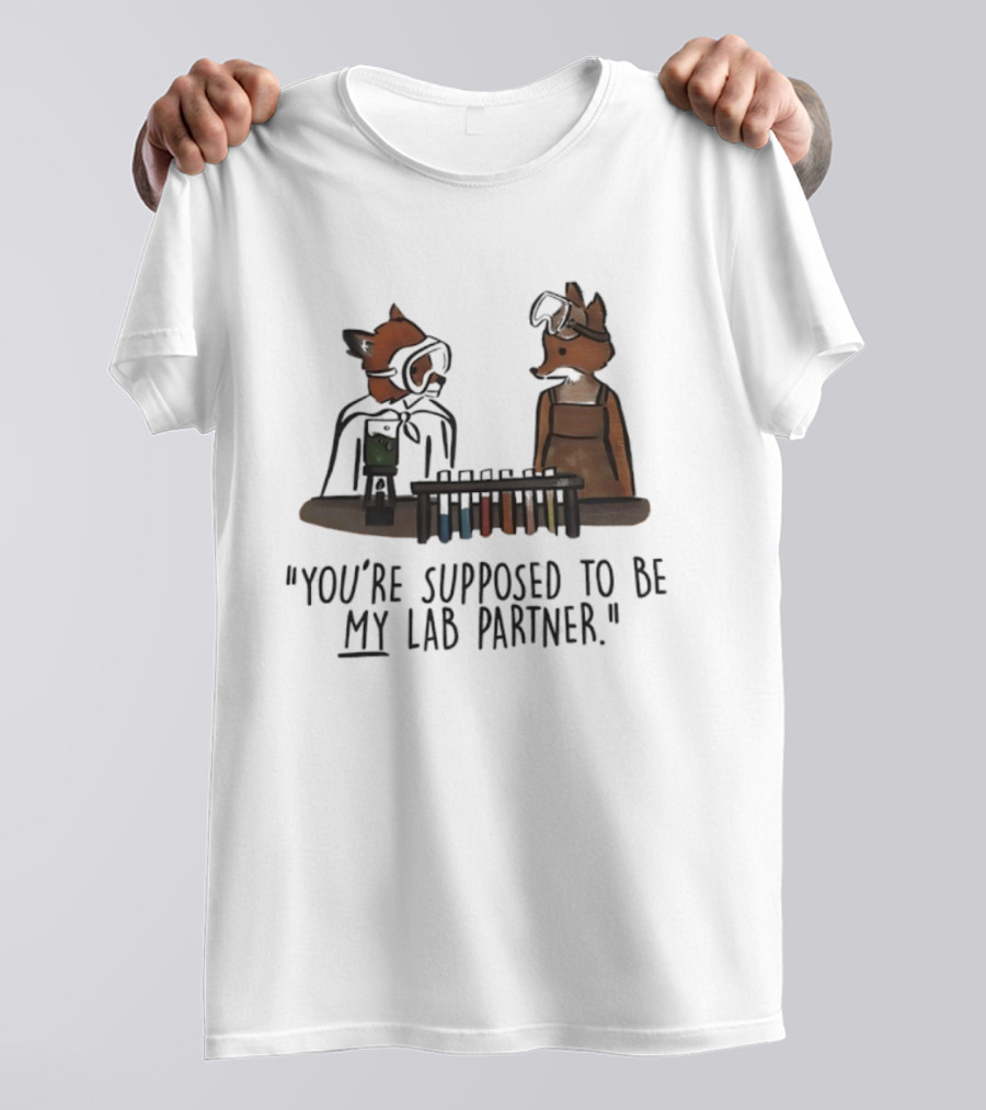 Foxes You're Supposed To Be My Lab Partner Chemistry Humor T-Shirt
