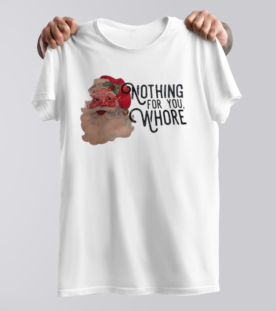 Nothing For You Whore Santa Claus Face T-Shirt