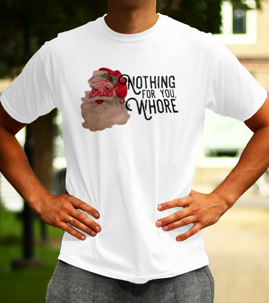Nothing For You Whore Santa Claus Face T-Shirt