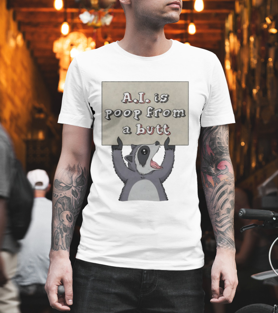 Raccoon Holding Sign A.I. Is Poop From A Butt T-Shirt