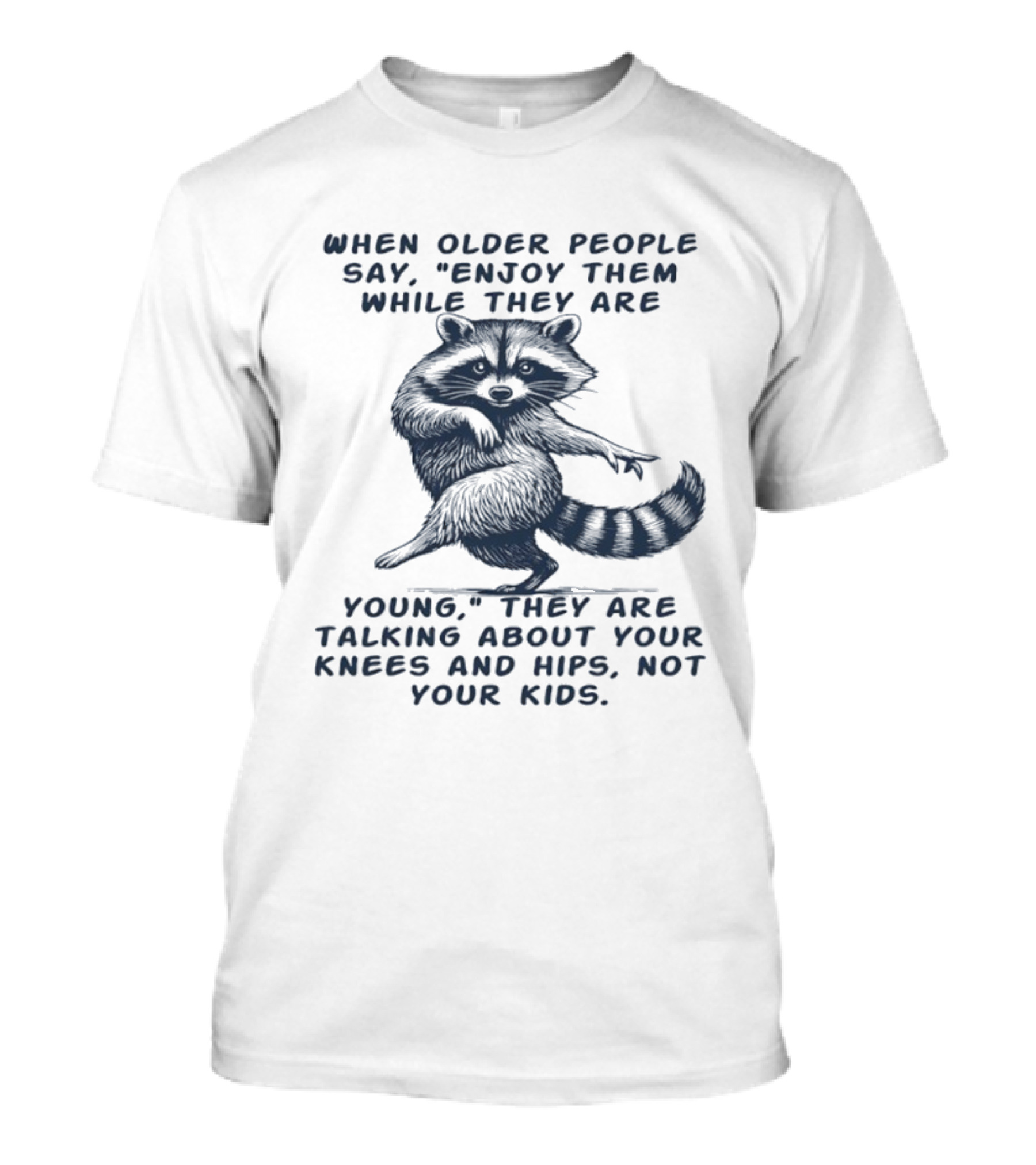 Raccoon Enjoy Them While They Are Young Knees And Hips Not Your Kids T-Shirt