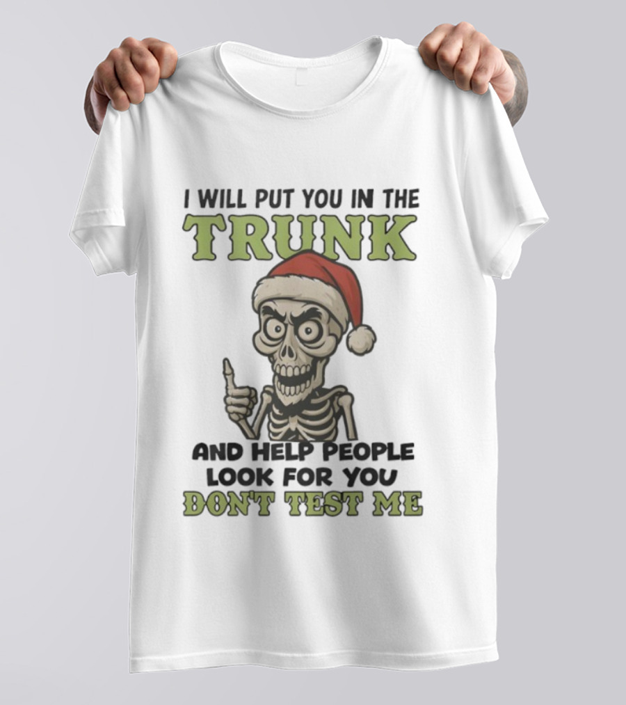 Skeleton Santa Hat I Will Put You In The Trunk And Help People Look For You Don't Test Me T-Shirt