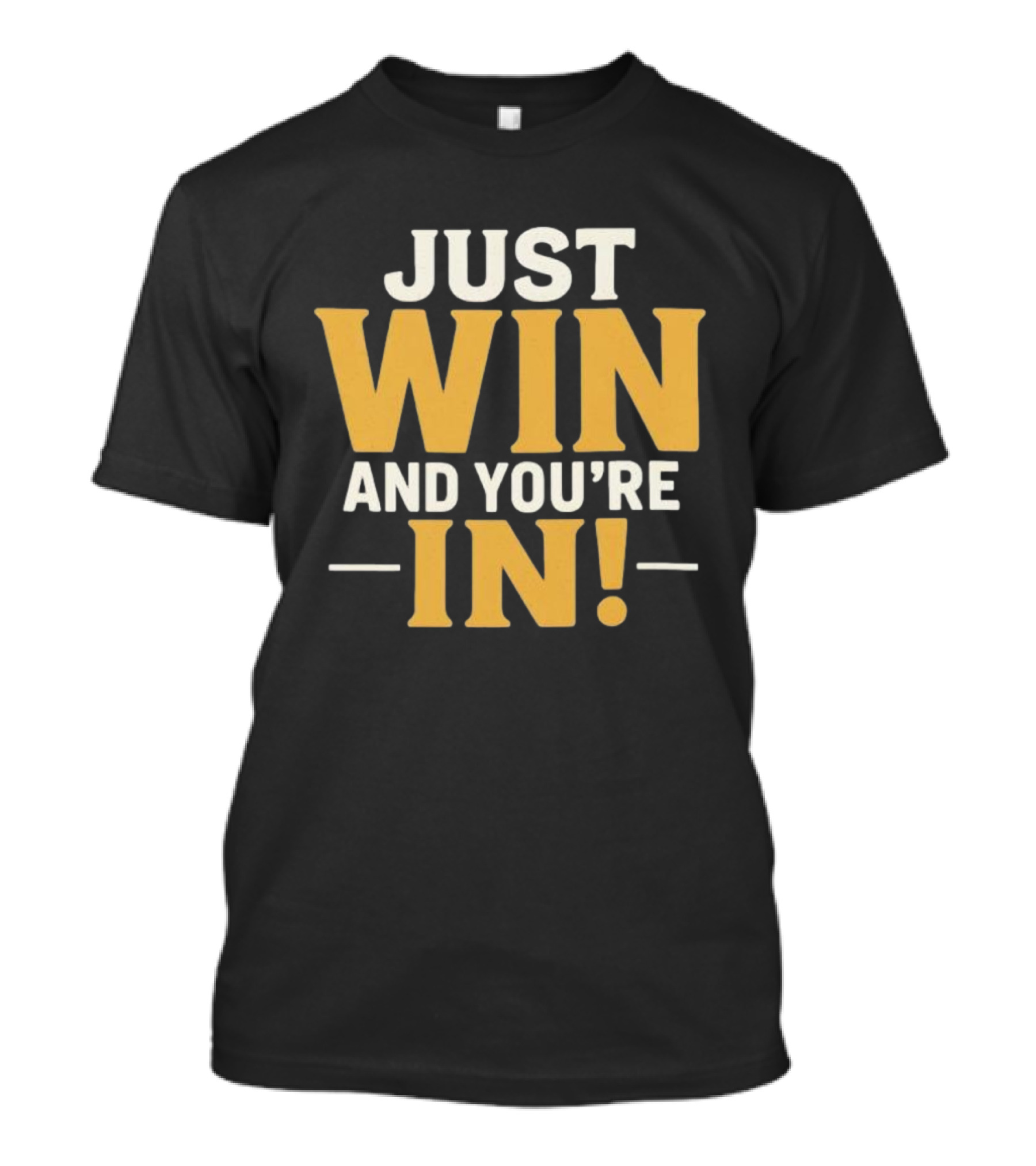 JUST WIN AND YOU'RE IN GAME DAY SLOGAN T-Shirt