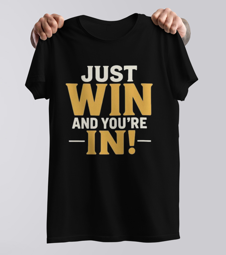 JUST WIN AND YOU'RE IN GAME DAY SLOGAN T-Shirt