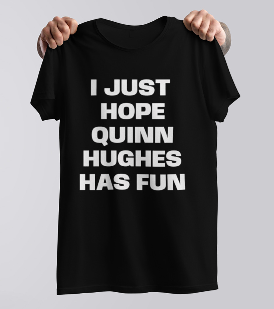 I Just Hope Quinn Hughes Has Fun Phrase T-Shirt