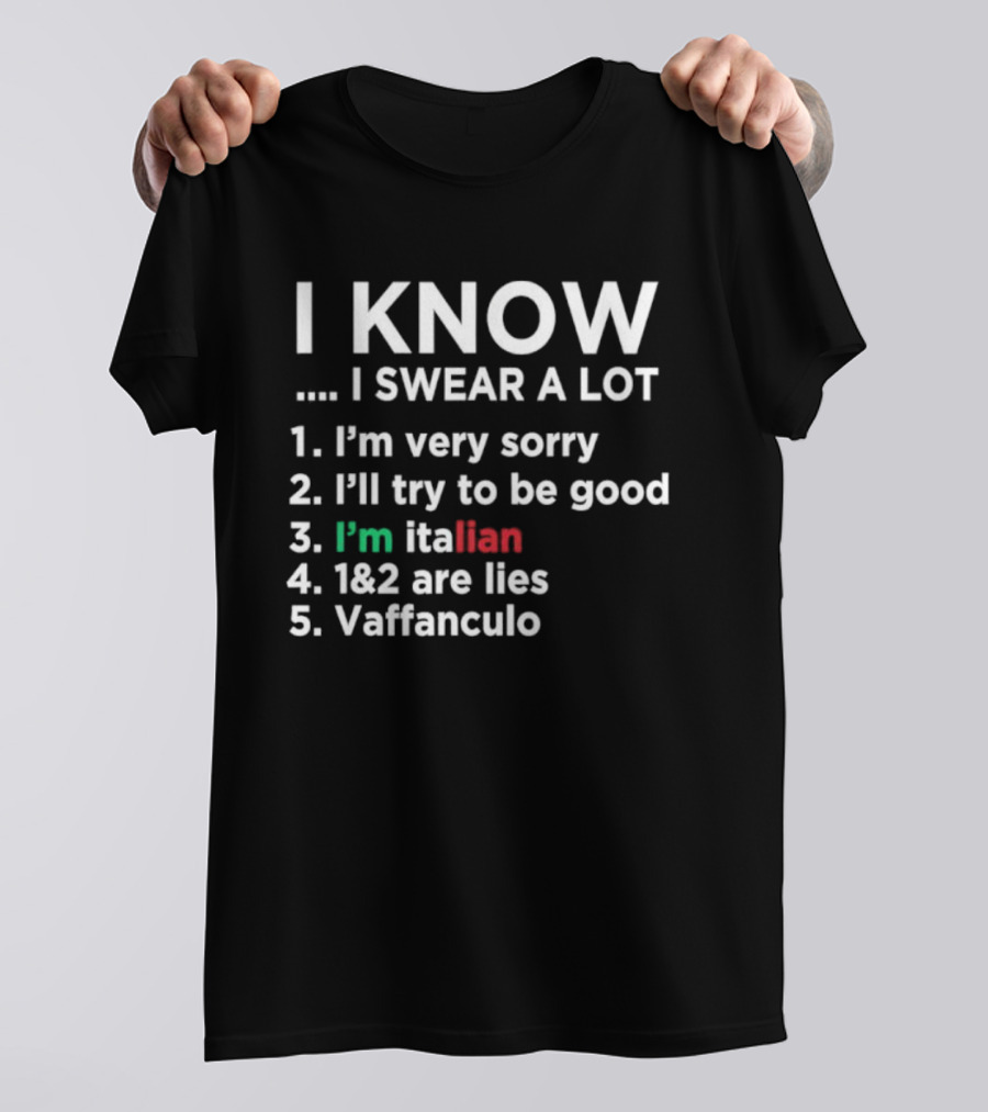 I Know I Swear A Lot I'm Very Sorry I'll Try To Be Good I'm Italian Lies Vaffanculo T-Shirt
