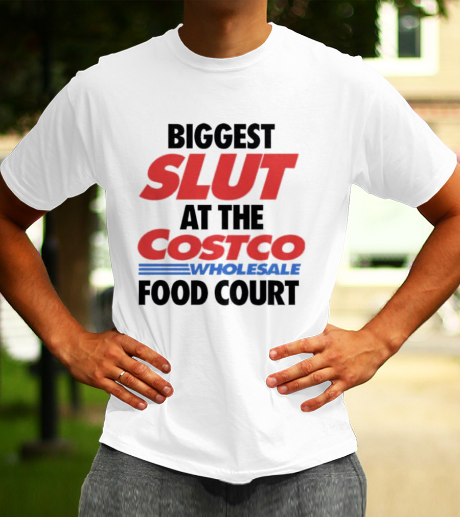 Biggest Slut At The Costco Food Court Wholesale T-Shirt