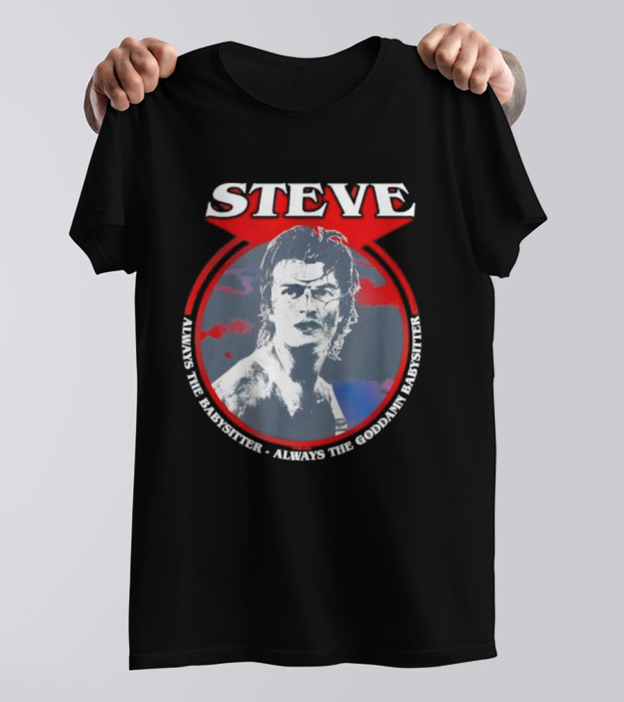 Steve Stranger Things Babysitter Always The Goddamn Babysitter T-Shirt