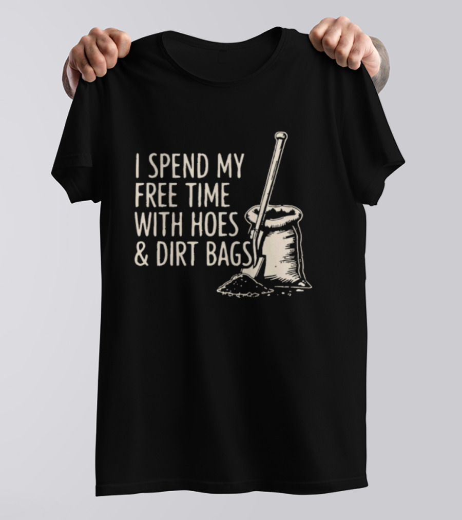 I Spend My Free Time With Hoes And Dirt Bags Gardening Humor Sack And Shovel T-Shirt