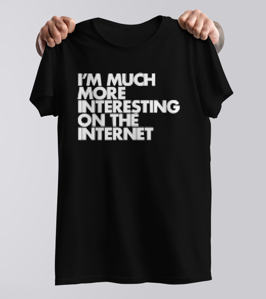 I'm Much More Interesting On The Internet T-Shirt