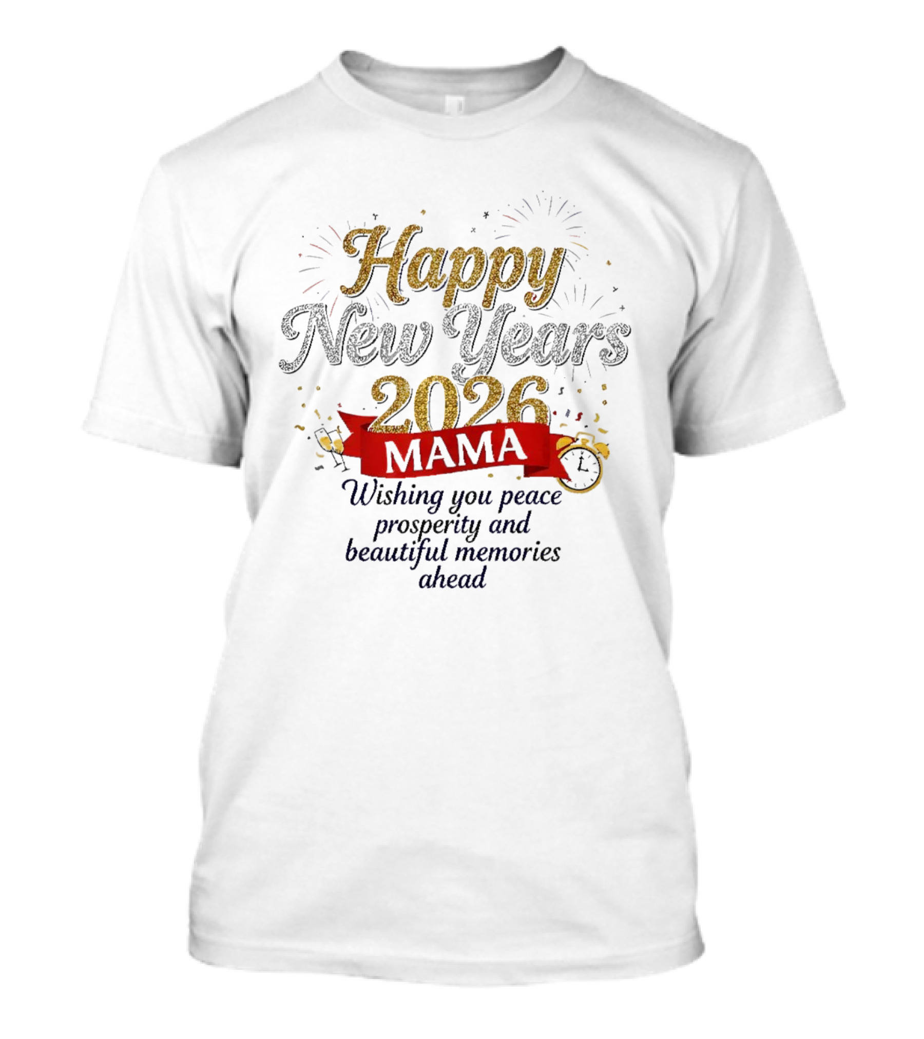 Happy New Years 2026 Mama Wishing You Peace Prosperity And Beautiful Memories Ahead T-Shirt