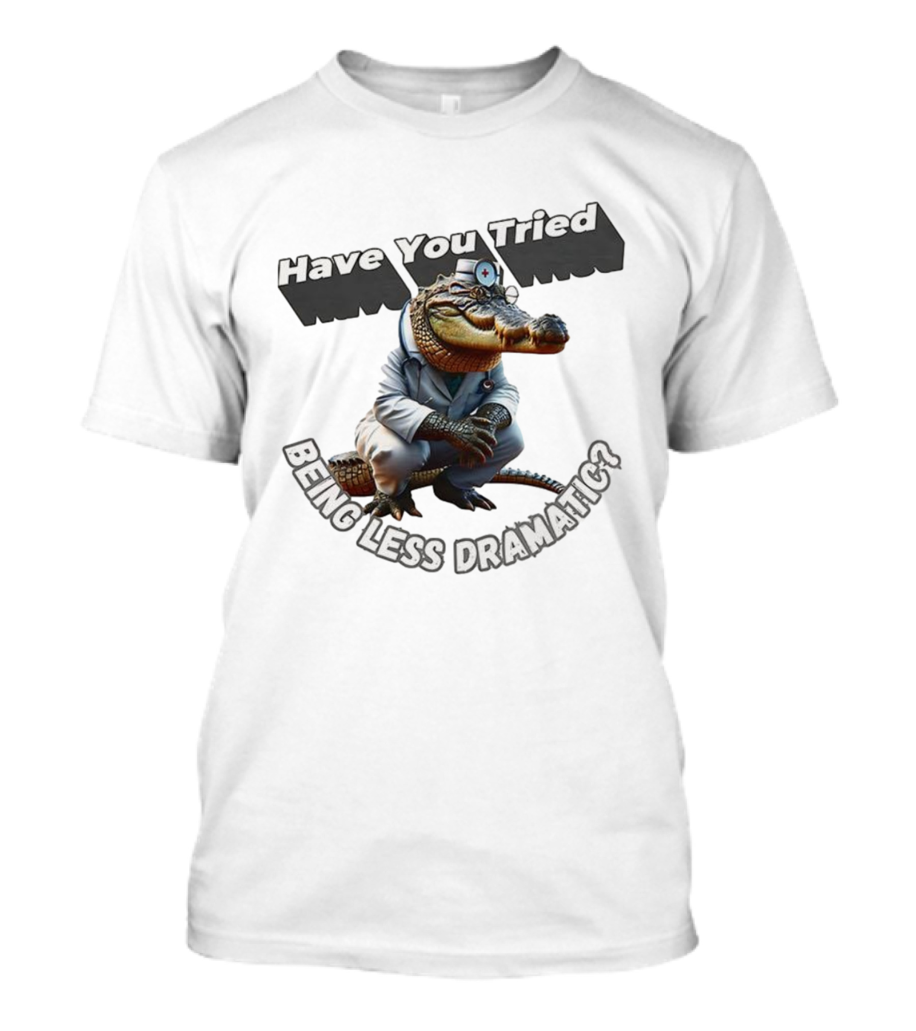 Have You Tried Being Less Dramatic Doctor Alligator T-Shirt