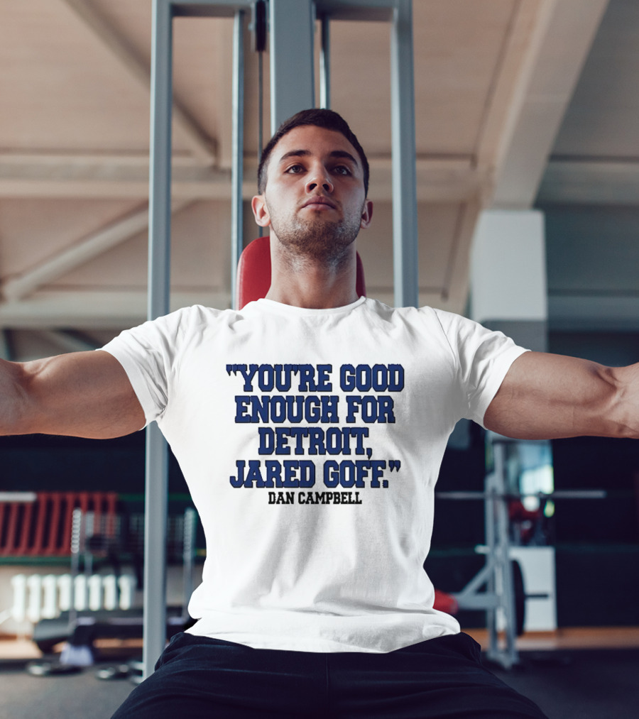 You're Good Enough For Detroit Jared Goff Dan Campbell T-Shirt