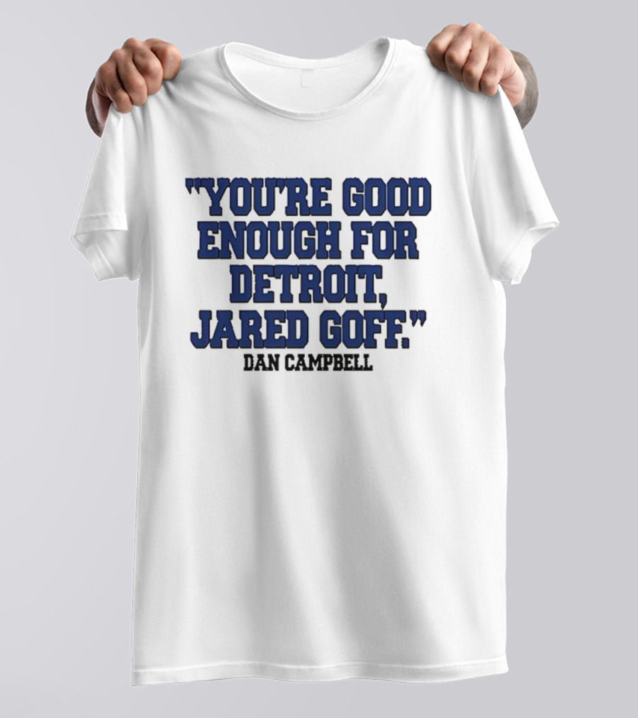 You're Good Enough For Detroit Jared Goff Dan Campbell T-Shirt