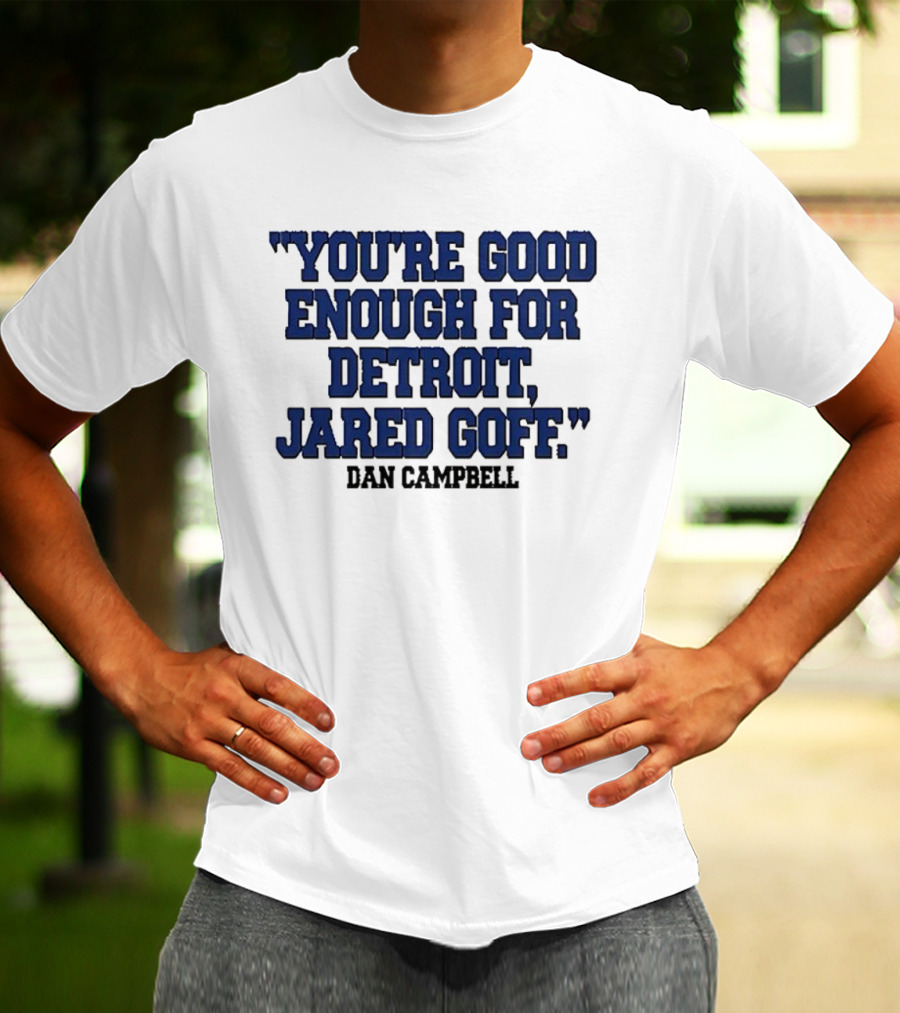 You're Good Enough For Detroit Jared Goff Dan Campbell T-Shirt