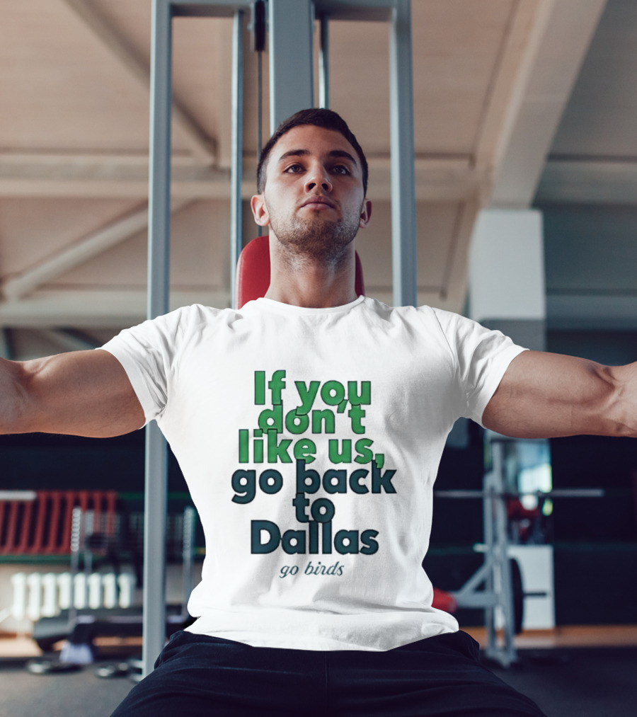 Philadelphia Eagles Fans If You Don’t Like Us Go Back To Dallas Go Birds T-Shirt