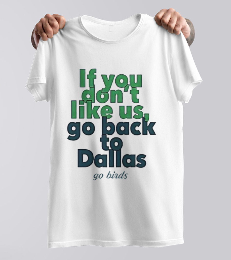 Philadelphia Eagles Fans If You Don’t Like Us Go Back To Dallas Go Birds T-Shirt