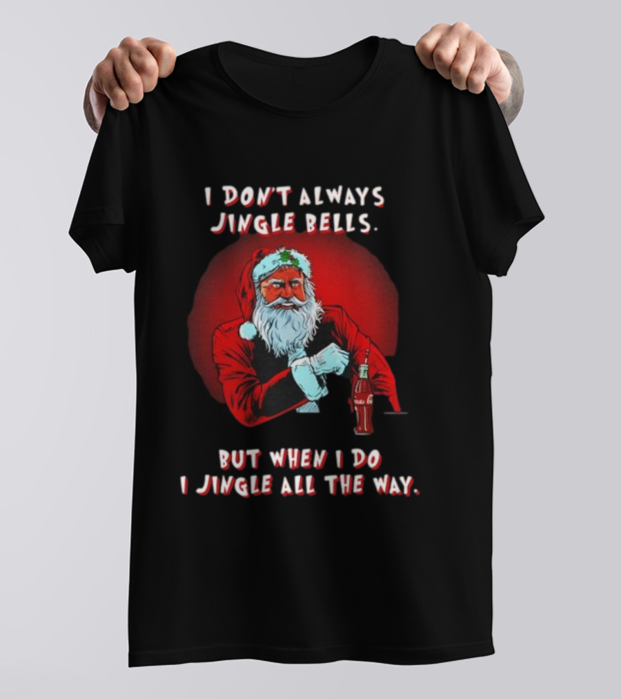 Santa I Don't Always Jingle Bells But When I Do I Jingle All The Way Christmas Santa Claus T-Shirt