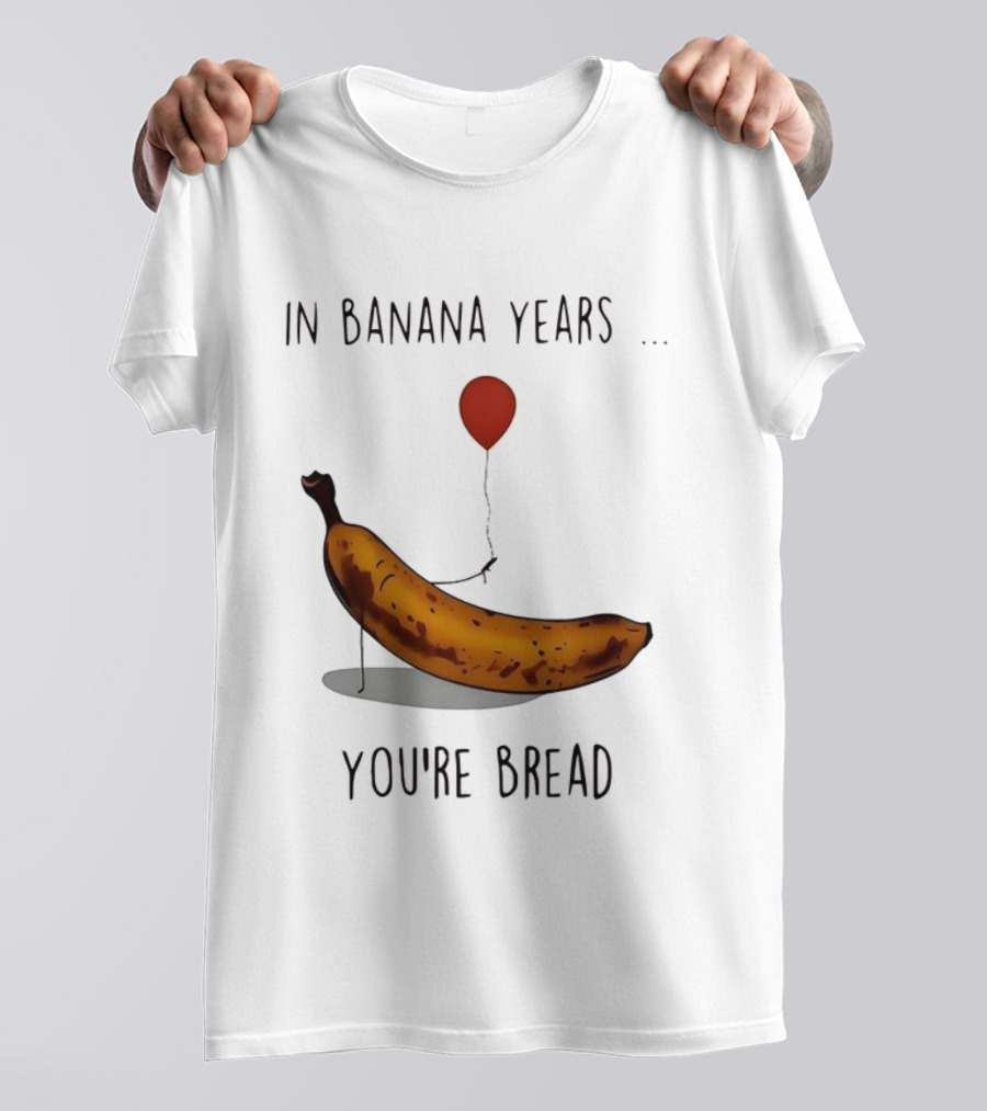 In Banana Years You're Bread Holding Red Balloon Meme T-Shirt