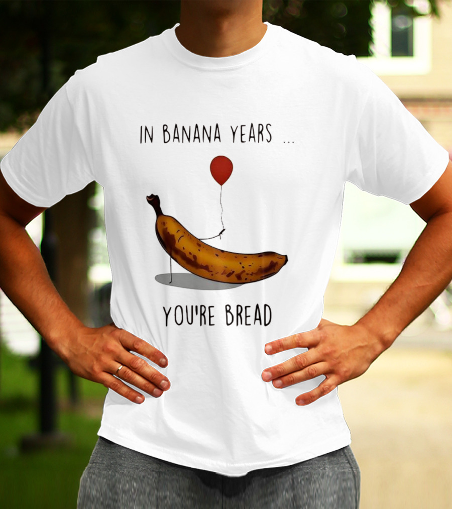 In Banana Years You're Bread Holding Red Balloon Meme T-Shirt