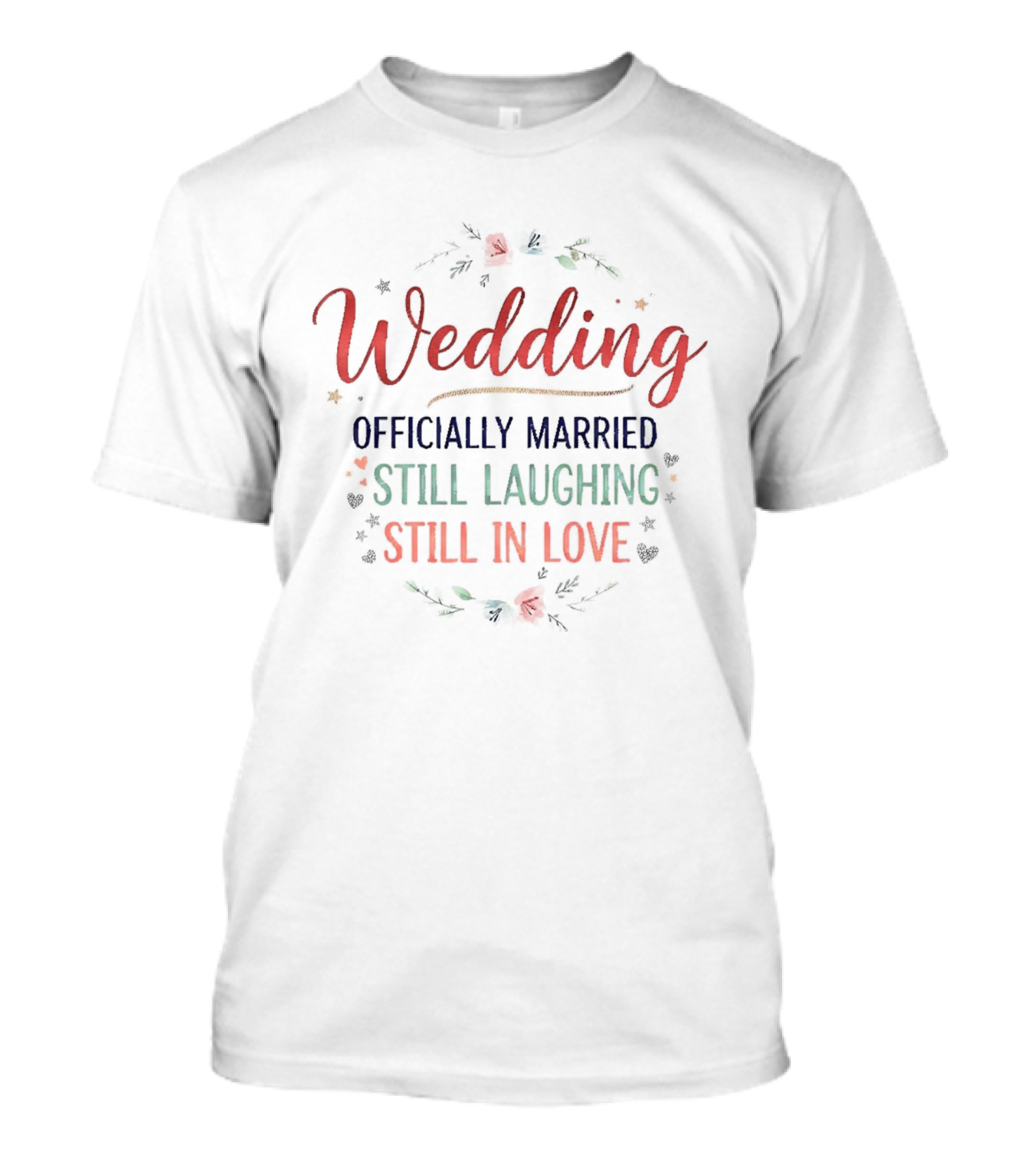 Wedding Officially Married Still Laughing Still In Love Roses Floral Celebration T-Shirt