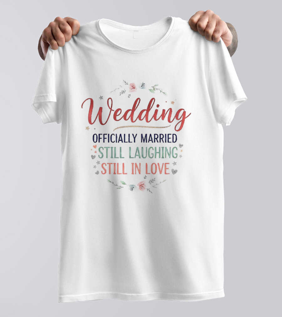Wedding Officially Married Still Laughing Still In Love Roses Floral Celebration T-Shirt