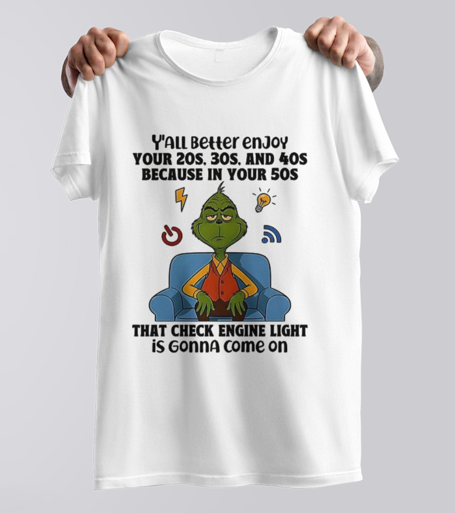 Y’all Better Enjoy Your 20s 30s 40s Grinch Check Engine Light 50s T-Shirt