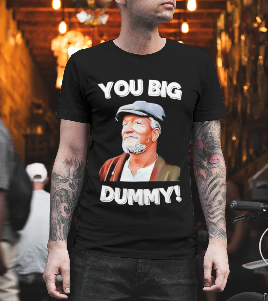 YOU BIG DUMMY FUNNY RETRO FRED SANFORD QUOTE T-Shirt