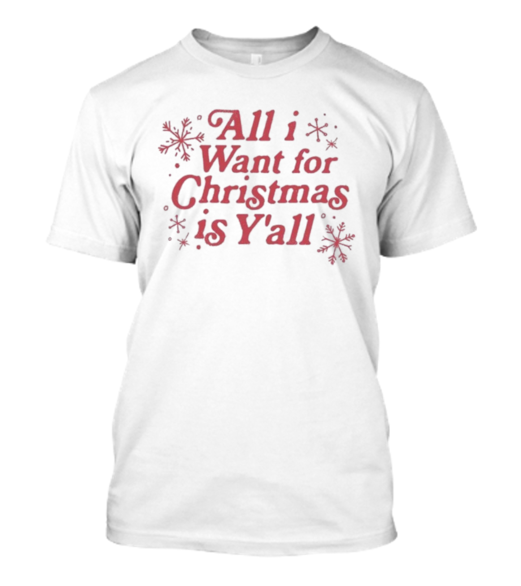 All I Want For Christmas Is Y’all Snowflake Holiday T-Shirt
