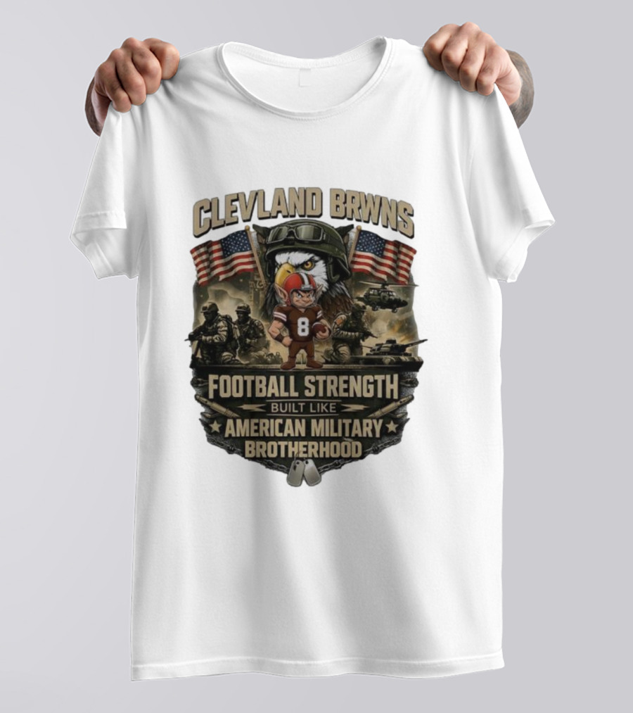 Cleveland Browns Football Strength Built Like American Military Brotherhood Patriotic Soldier Tribute T-Shirt