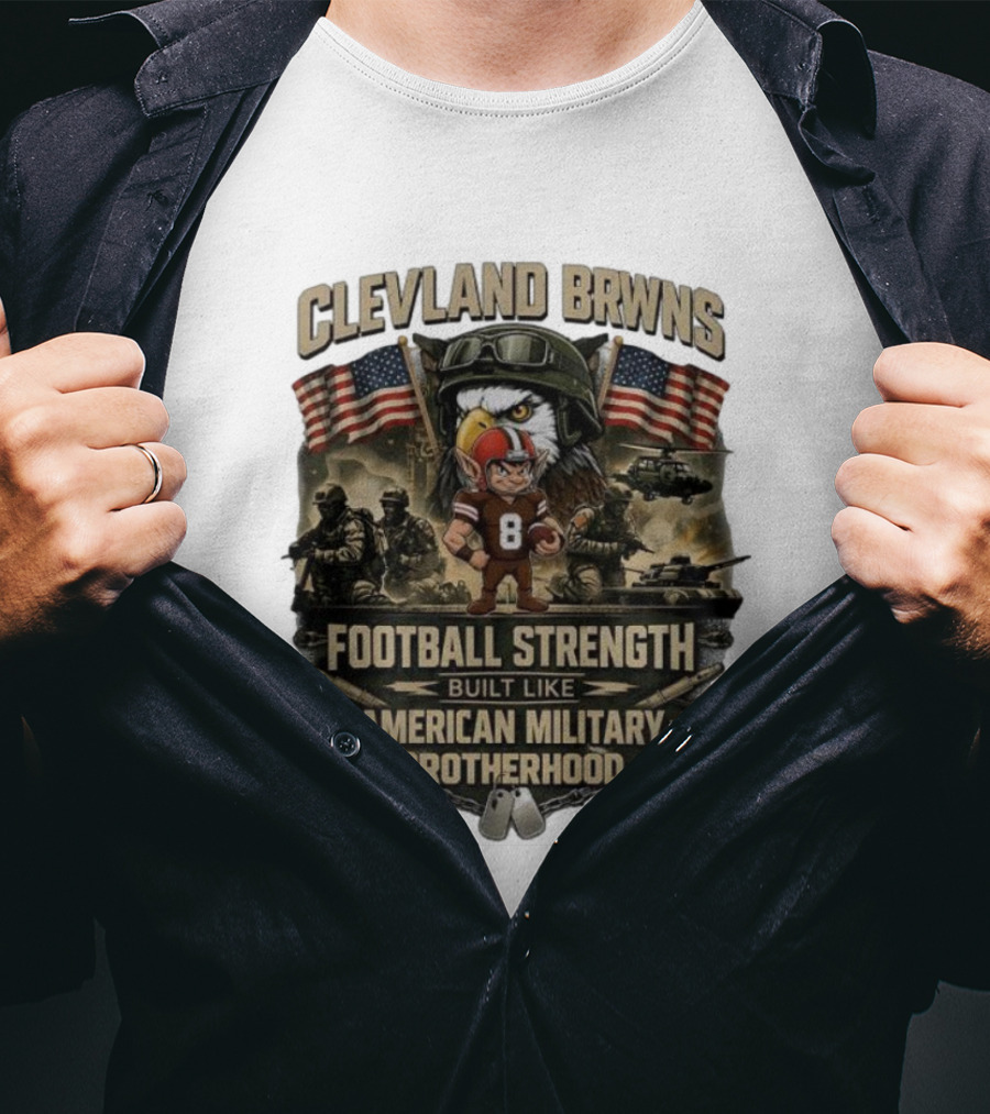 Cleveland Browns Football Strength Built Like American Military Brotherhood Patriotic Soldier Tribute T-Shirt